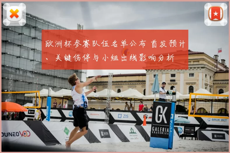 欧洲杯参赛队伍名单公布 首发预计、关键伤停与小组出线影响分析