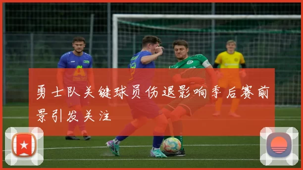 勇士队关键球员伤退影响季后赛前景引发关注