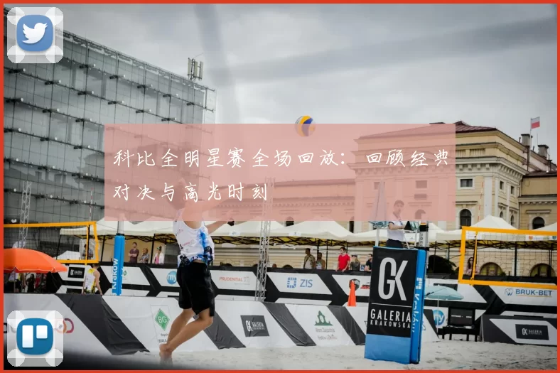 科比全明星赛全场回放：回顾经典对决与高光时刻