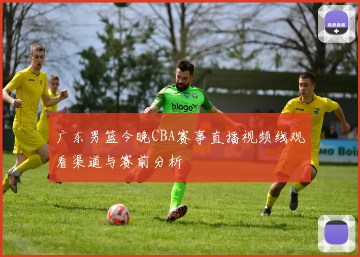 广东男篮今晚CBA赛事直播视频线观看渠道与赛前分析